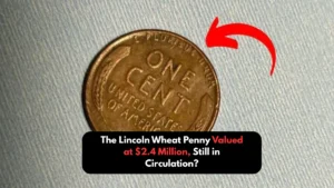 The Lincoln Wheat Penny Valued at $2.4 Million, Still in Circulation?
