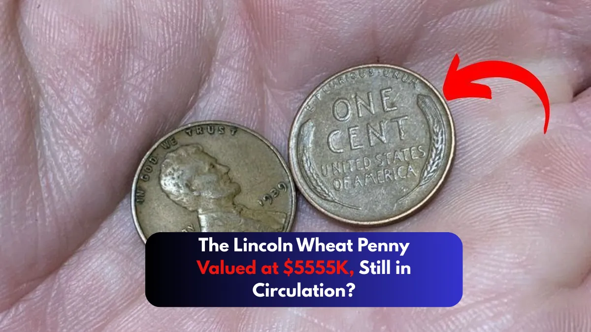 The Lincoln Wheat Penny Valued at $5555K, Still in Circulation?