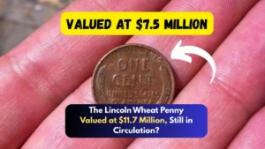 The Lincoln Wheat Penny Valued at $11.7 Million, Still in Circulation?