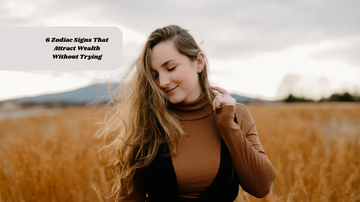 6 Zodiac Signs That Attract Wealth Without Trying